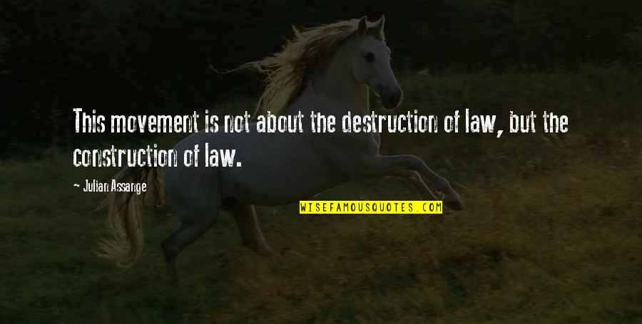 About Law Quotes By Julian Assange: This movement is not about the destruction of