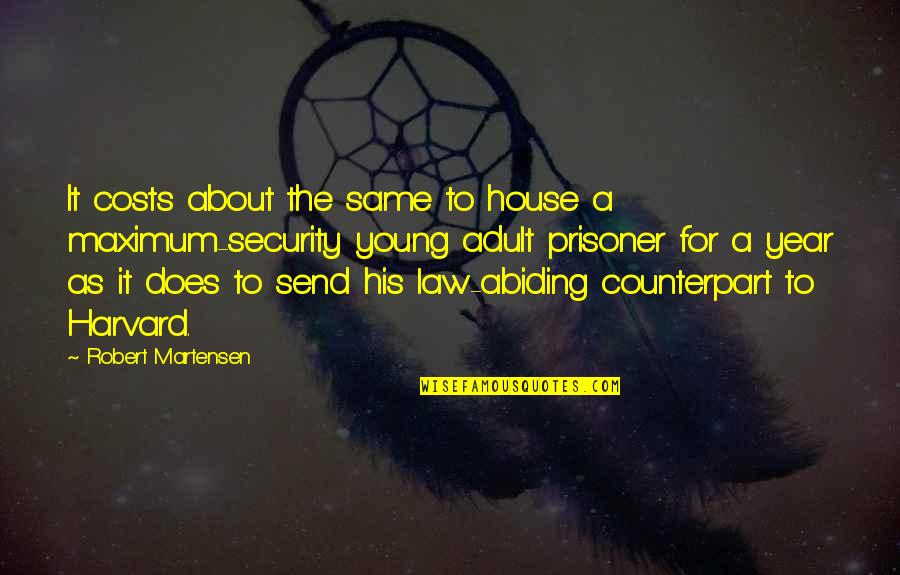 About Law Quotes By Robert Martensen: It costs about the same to house a
