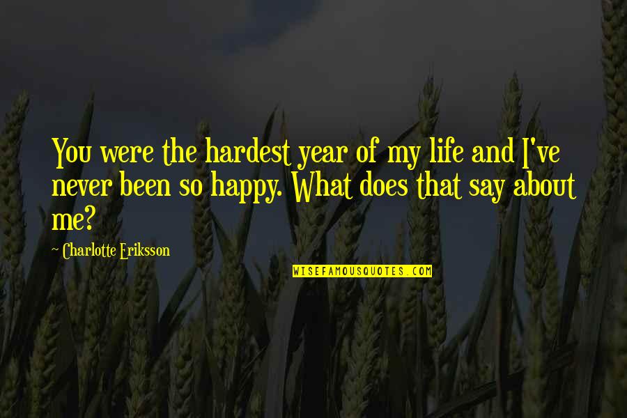 About Life And Love Quotes By Charlotte Eriksson: You were the hardest year of my life