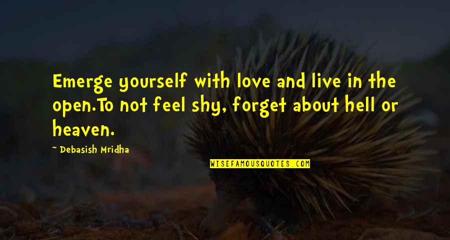 About Life And Love Quotes By Debasish Mridha: Emerge yourself with love and live in the