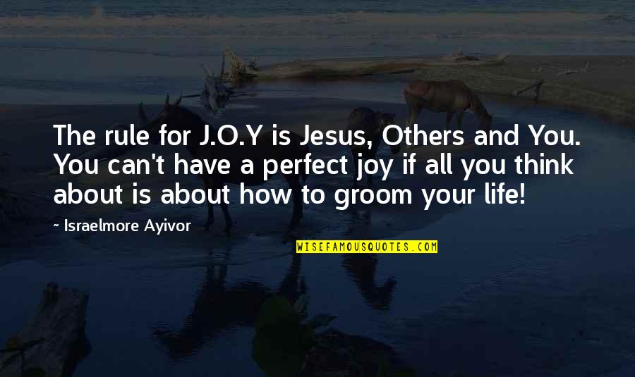 About Life And Love Quotes By Israelmore Ayivor: The rule for J.O.Y is Jesus, Others and