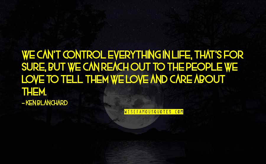 About Life And Love Quotes By Ken Blanchard: We can't control everything in life, that's for