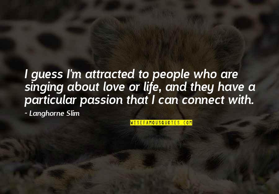 About Life And Love Quotes By Langhorne Slim: I guess I'm attracted to people who are