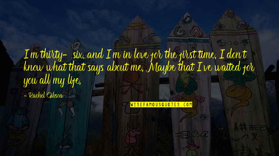 About Life And Love Quotes By Rachel Gibson: I'm thirty-six, and I'm in love for the
