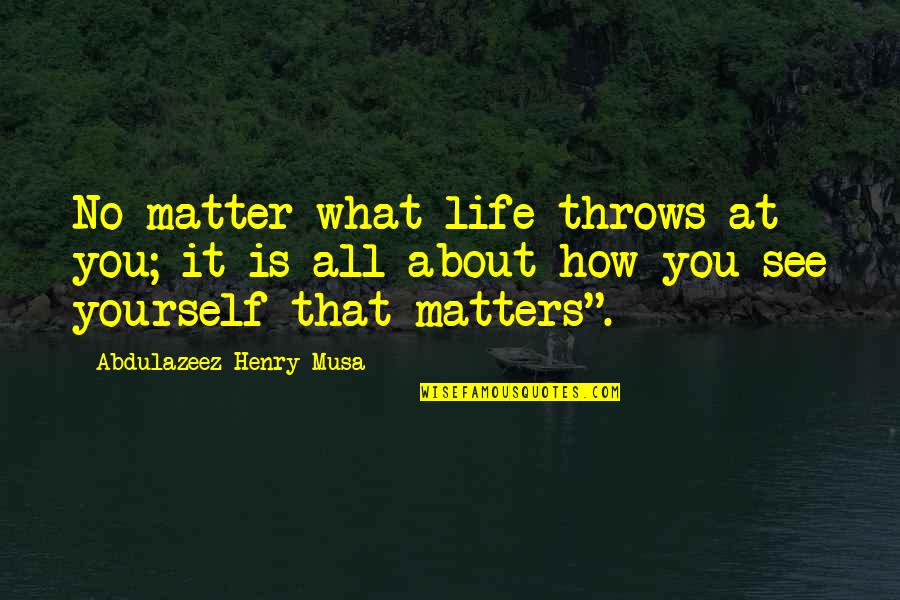 About Life Motivational Quotes By Abdulazeez Henry Musa: No matter what life throws at you; it