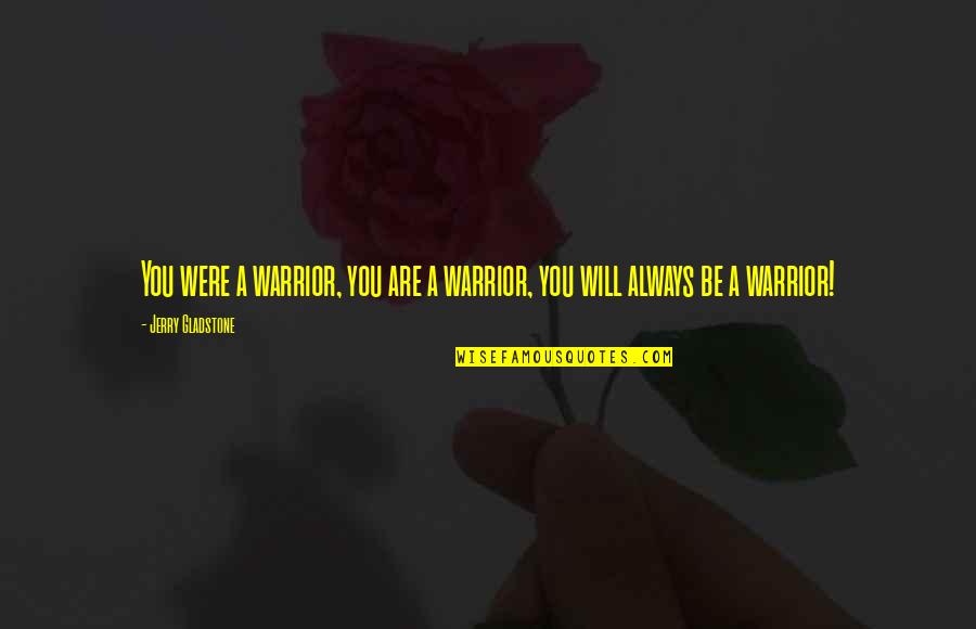 About Life Motivational Quotes By Jerry Gladstone: You were a warrior, you are a warrior,