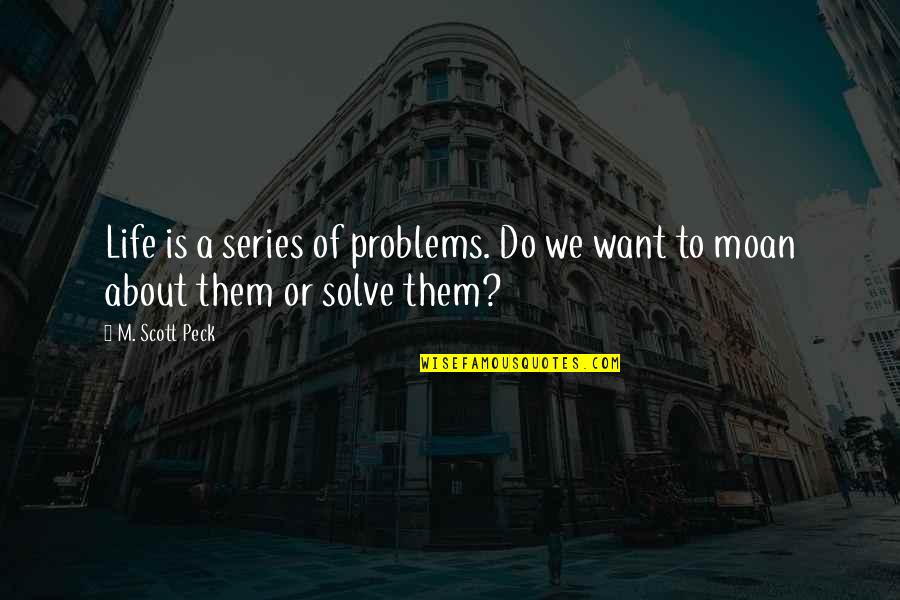 About Life Motivational Quotes By M. Scott Peck: Life is a series of problems. Do we