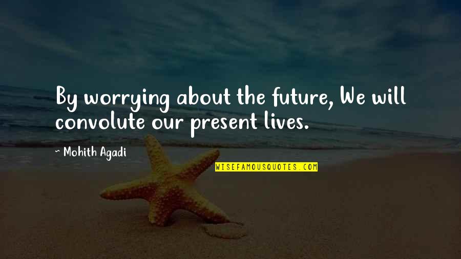 About Life Motivational Quotes By Mohith Agadi: By worrying about the future, We will convolute