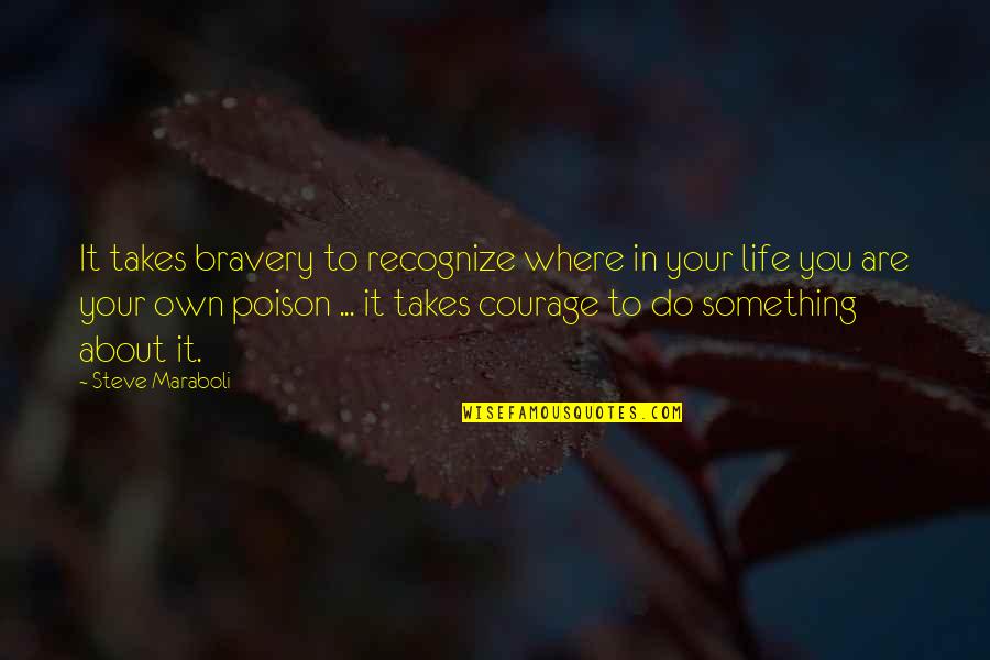 About Life Motivational Quotes By Steve Maraboli: It takes bravery to recognize where in your