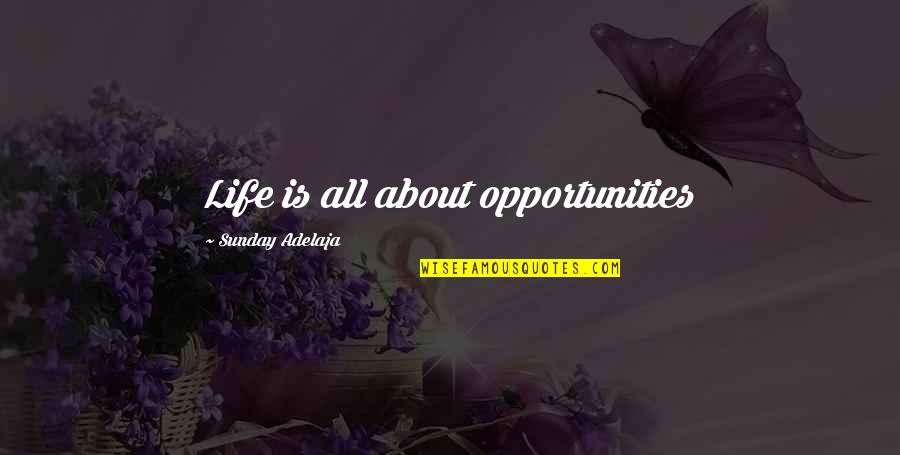 About Life Quotes By Sunday Adelaja: Life is all about opportunities
