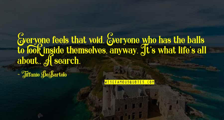 About Life Quotes By Tiffanie DeBartolo: Everyone feels that void. Everyone who has the