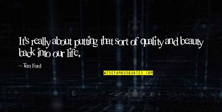 About Life Quotes By Tom Ford: It's really about putting that sort of quality