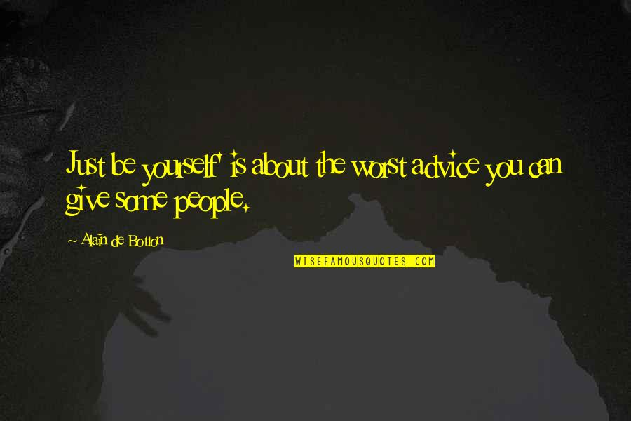 About Life Some Quotes By Alain De Botton: Just be yourself' is about the worst advice