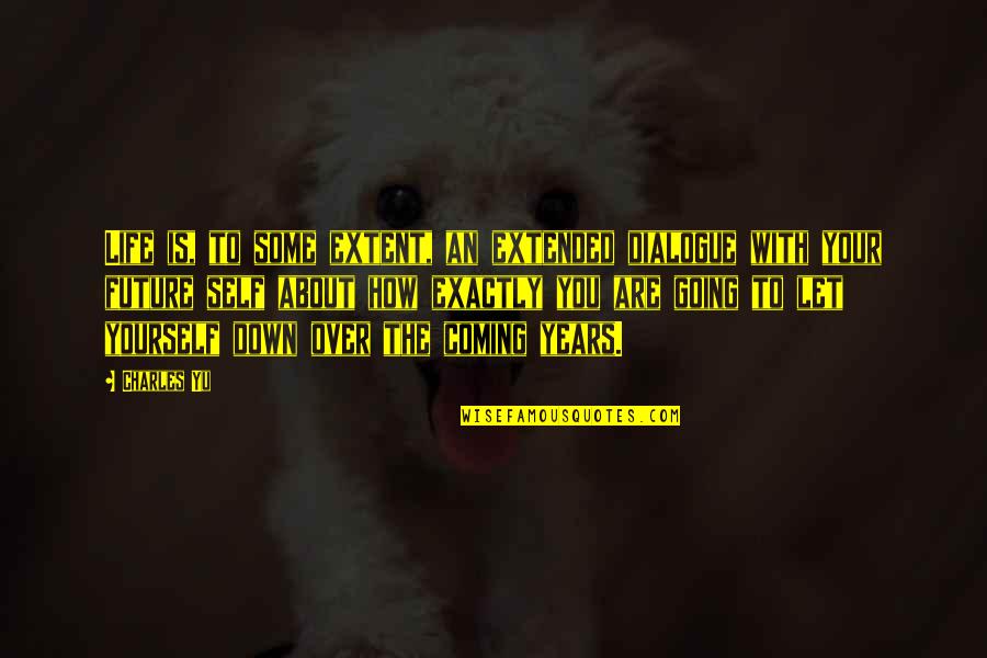 About Life Some Quotes By Charles Yu: Life is, to some extent, an extended dialogue About Life Some Quotes By Charles Yu: Life is, to some extent, an extended dialogue
