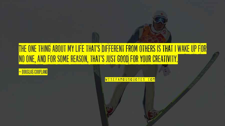 About Life Some Quotes By Douglas Coupland: The one thing about my life that's different About Life Some Quotes By Douglas Coupland: The one thing about my life that's different