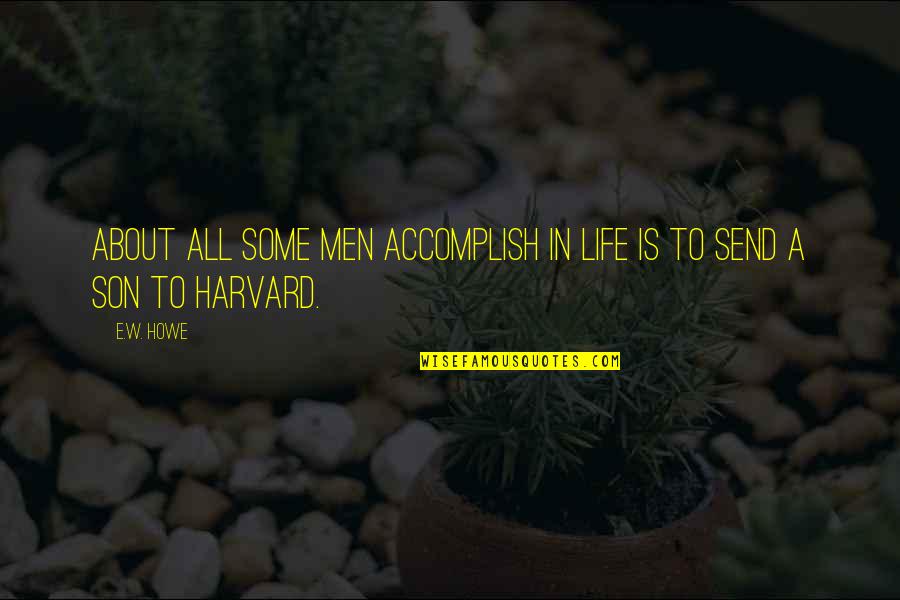 About Life Some Quotes By E.W. Howe: About all some men accomplish in life is
