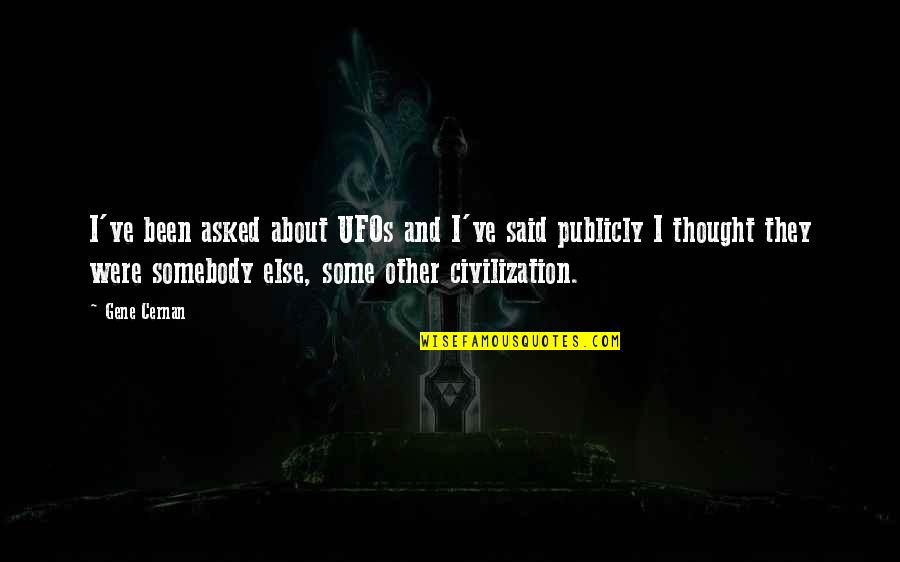 About Life Some Quotes By Gene Cernan: I've been asked about UFOs and I've said