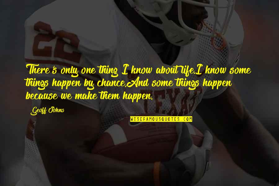About Life Some Quotes By Geoff Johns: There's only one thing I know about life.I About Life Some Quotes By Geoff Johns: There's only one thing I know about life.I