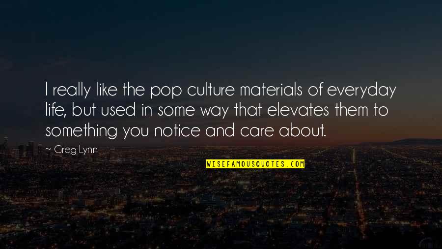 About Life Some Quotes By Greg Lynn: I really like the pop culture materials of About Life Some Quotes By Greg Lynn: I really like the pop culture materials of