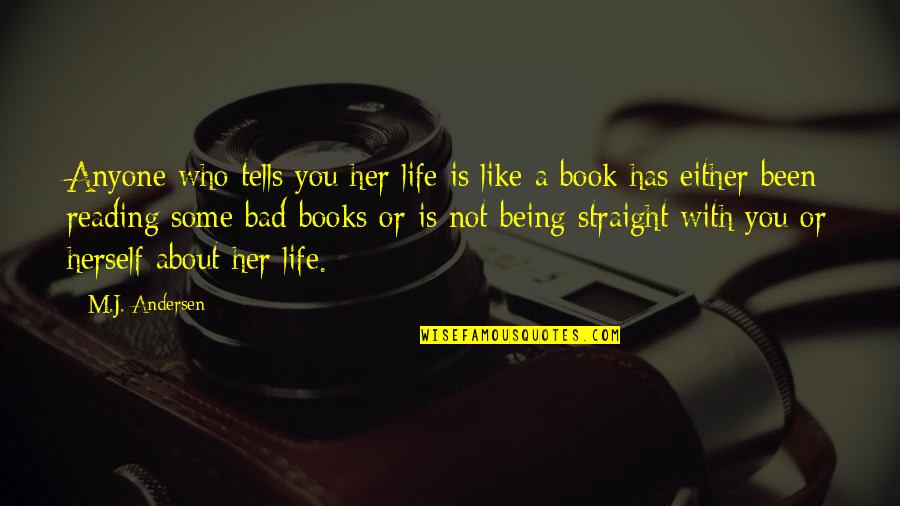 About Life Some Quotes By M.J. Andersen: Anyone who tells you her life is like About Life Some Quotes By M.J. Andersen: Anyone who tells you her life is like