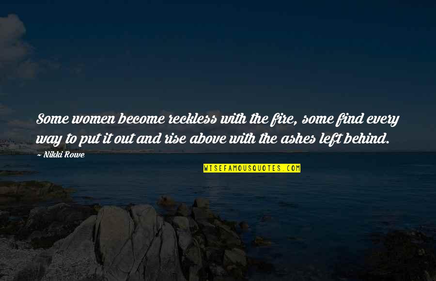 About Life Some Quotes By Nikki Rowe: Some women become reckless with the fire, some About Life Some Quotes By Nikki Rowe: Some women become reckless with the fire, some