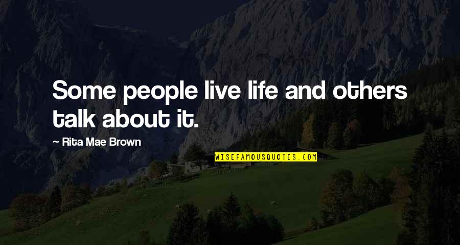 About Life Some Quotes By Rita Mae Brown: Some people live life and others talk about