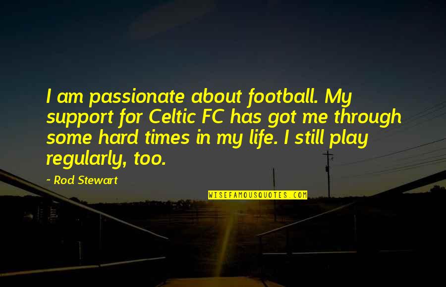 About Life Some Quotes By Rod Stewart: I am passionate about football. My support for About Life Some Quotes By Rod Stewart: I am passionate about football. My support for