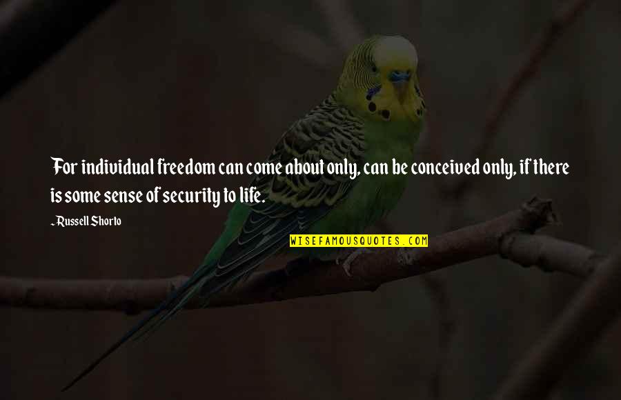 About Life Some Quotes By Russell Shorto: For individual freedom can come about only, can