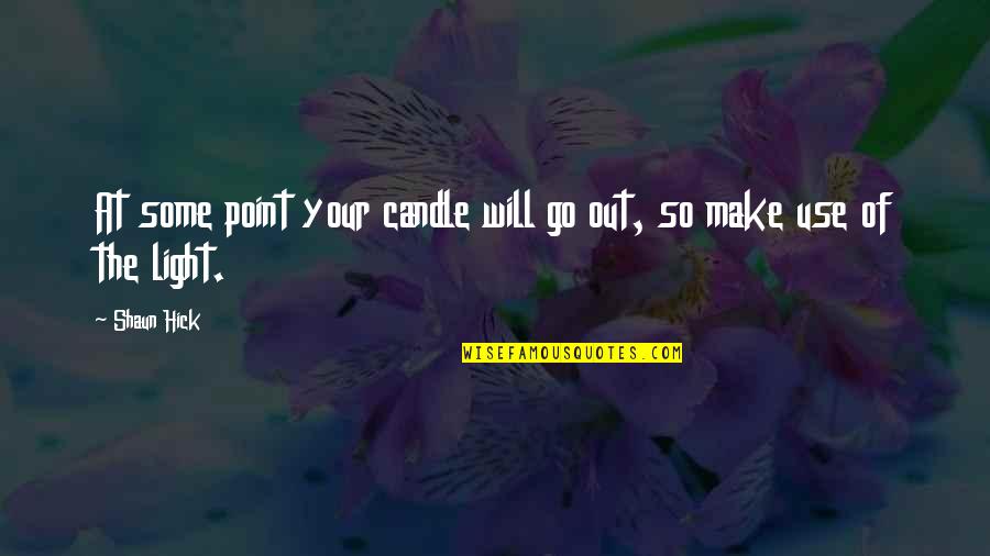 About Life Some Quotes By Shaun Hick: At some point your candle will go out,