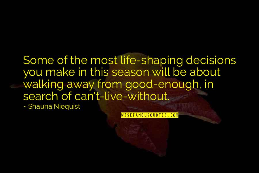 About Life Some Quotes By Shauna Niequist: Some of the most life-shaping decisions you make