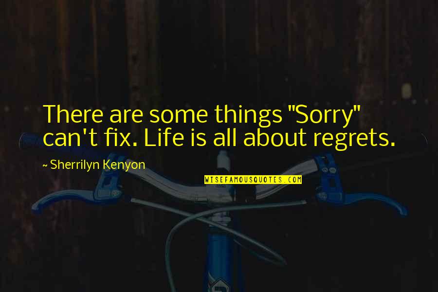 About Life Some Quotes By Sherrilyn Kenyon: There are some things "Sorry" can't fix. Life