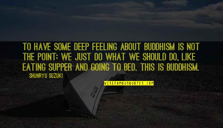 About Life Some Quotes By Shunryu Suzuki: To have some deep feeling about Buddhism is About Life Some Quotes By Shunryu Suzuki: To have some deep feeling about Buddhism is
