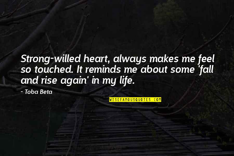 About Life Some Quotes By Toba Beta: Strong-willed heart, always makes me feel so touched.