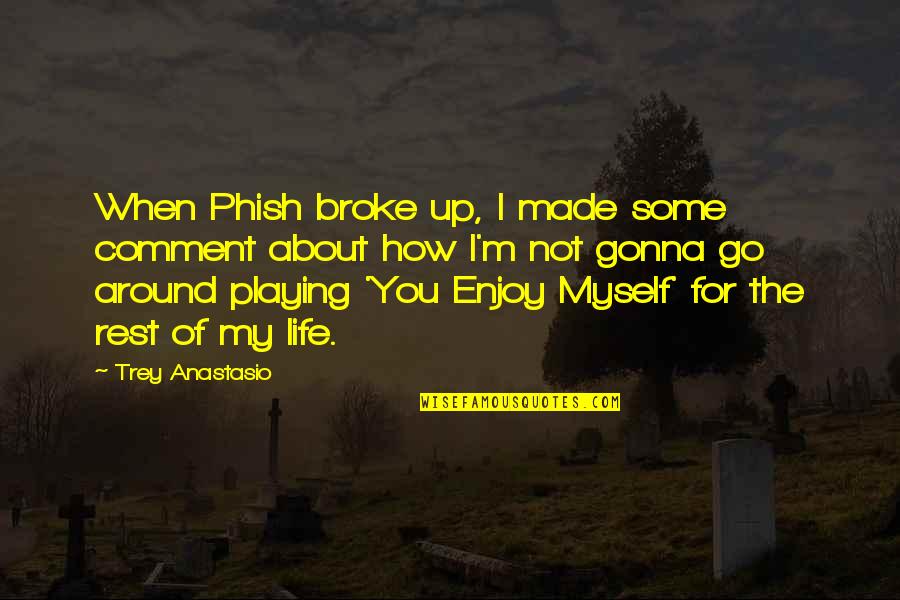 About Life Some Quotes By Trey Anastasio: When Phish broke up, I made some comment About Life Some Quotes By Trey Anastasio: When Phish broke up, I made some comment