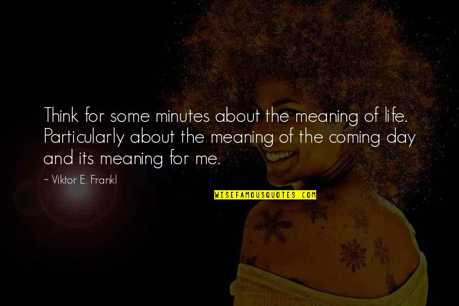 About Life Some Quotes By Viktor E. Frankl: Think for some minutes about the meaning of