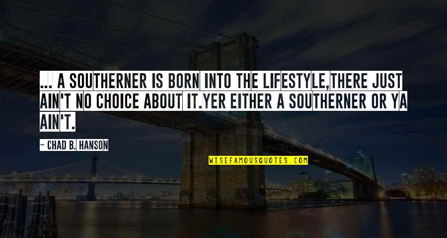 About Lifestyle Quotes By Chad B. Hanson: ... a Southerner is BORN into the lifestyle,there