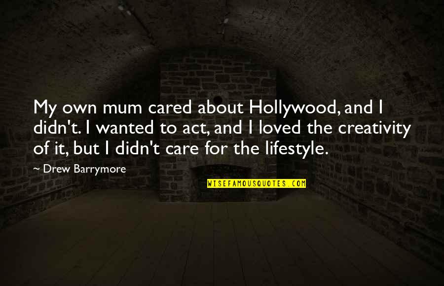 About Lifestyle Quotes By Drew Barrymore: My own mum cared about Hollywood, and I