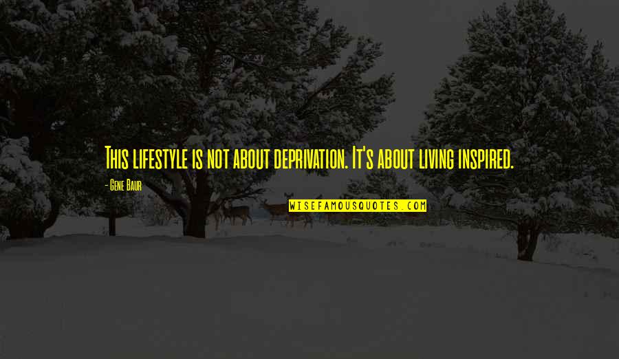 About Lifestyle Quotes By Gene Baur: This lifestyle is not about deprivation. It's about