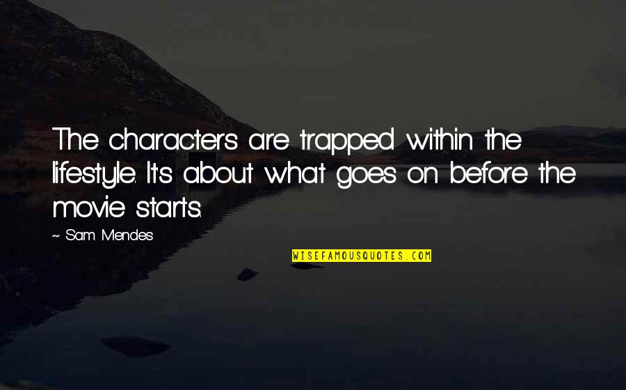 About Lifestyle Quotes By Sam Mendes: The characters are trapped within the lifestyle. It's