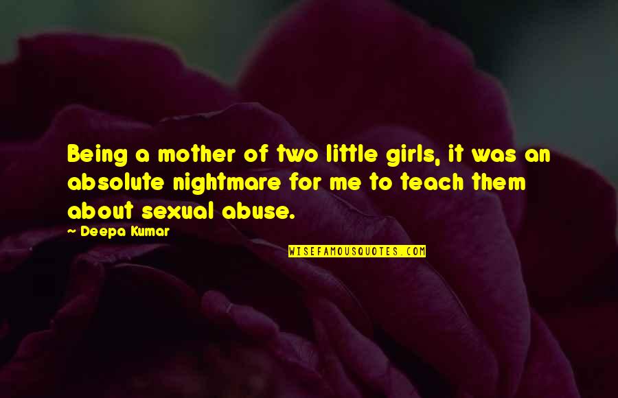 About Little Girl Quotes By Deepa Kumar: Being a mother of two little girls, it