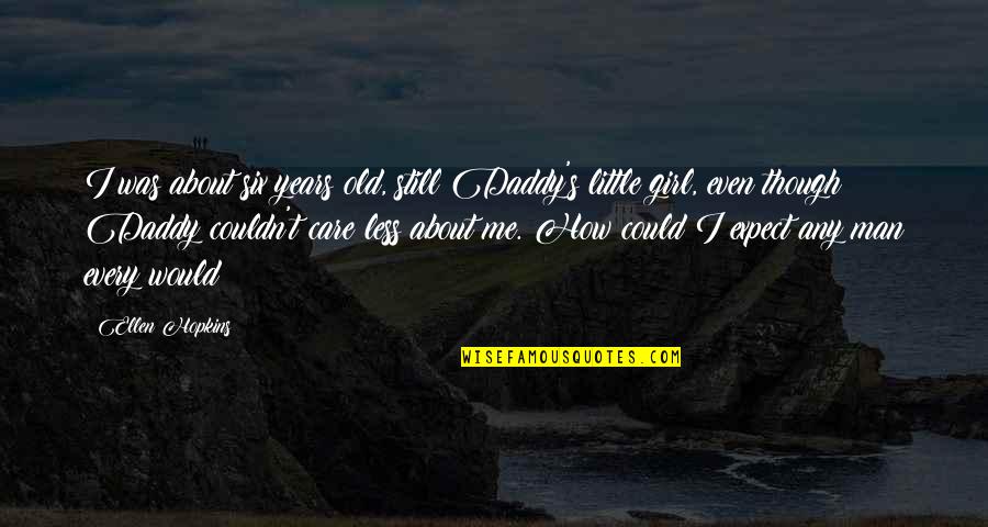 About Little Girl Quotes By Ellen Hopkins: I was about six years old, still Daddy's
