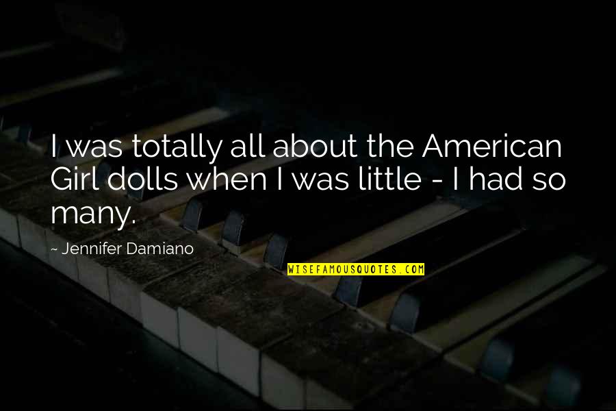 About Little Girl Quotes By Jennifer Damiano: I was totally all about the American Girl