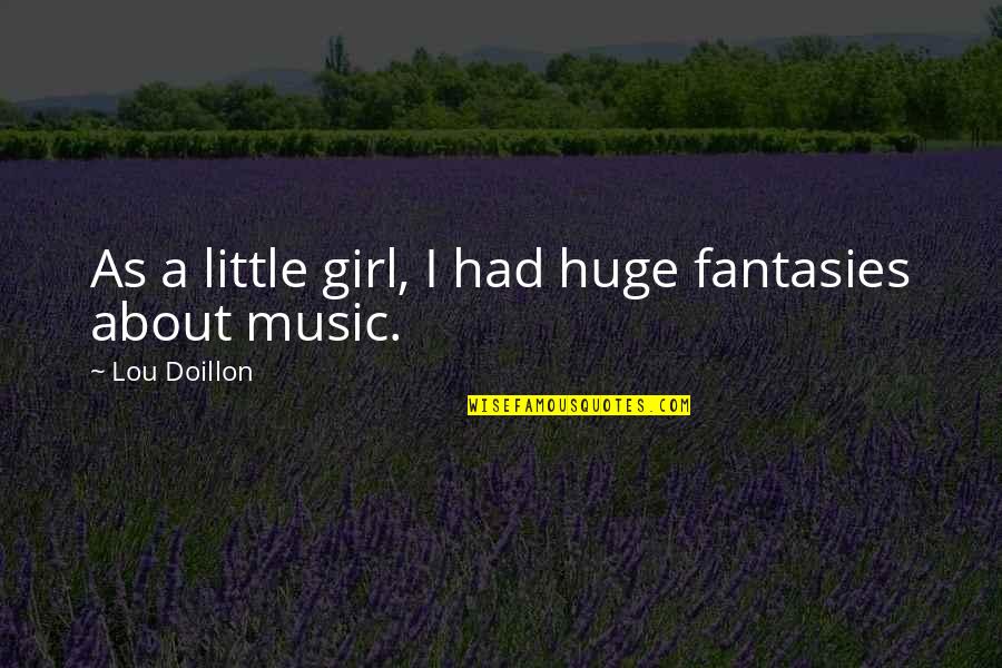 About Little Girl Quotes By Lou Doillon: As a little girl, I had huge fantasies