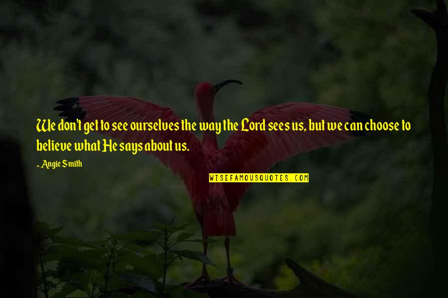 About Lord Quotes By Angie Smith: We don't get to see ourselves the way About Lord Quotes By Angie Smith: We don't get to see ourselves the way