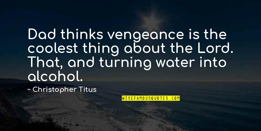 About Lord Quotes By Christopher Titus: Dad thinks vengeance is the coolest thing about About Lord Quotes By Christopher Titus: Dad thinks vengeance is the coolest thing about