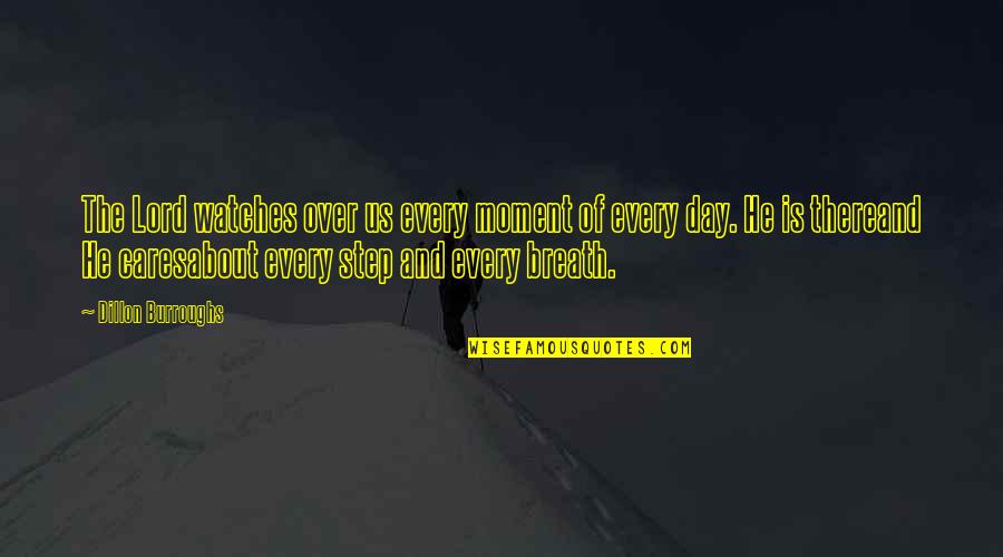 About Lord Quotes By Dillon Burroughs: The Lord watches over us every moment of About Lord Quotes By Dillon Burroughs: The Lord watches over us every moment of