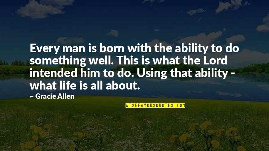 About Lord Quotes By Gracie Allen: Every man is born with the ability to About Lord Quotes By Gracie Allen: Every man is born with the ability to