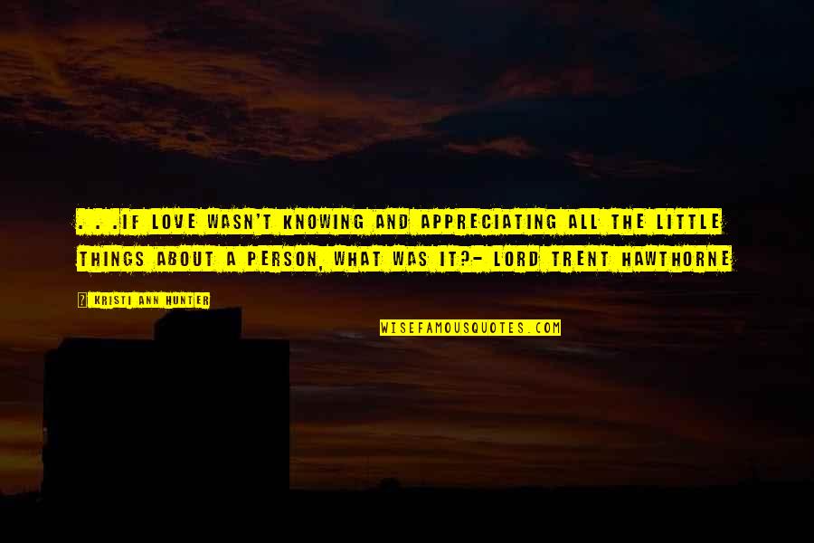 About Lord Quotes By Kristi Ann Hunter: . . .if love wasn't knowing and appreciating About Lord Quotes By Kristi Ann Hunter: . . .if love wasn't knowing and appreciating