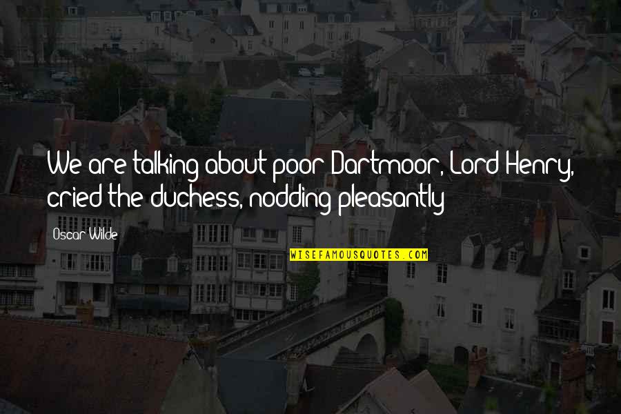 About Lord Quotes By Oscar Wilde: We are talking about poor Dartmoor, Lord Henry,