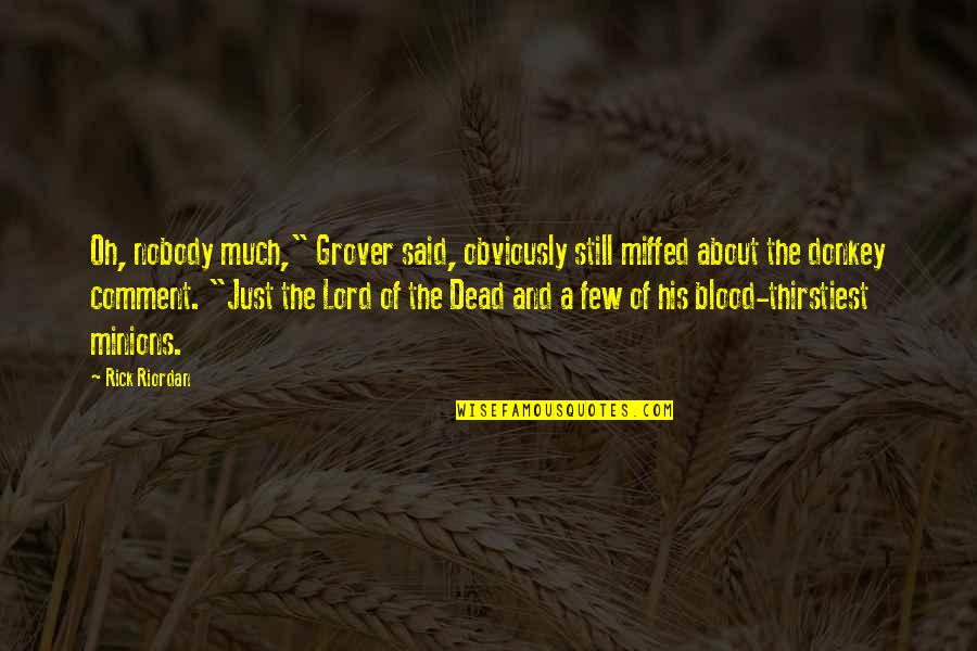 About Lord Quotes By Rick Riordan: Oh, nobody much," Grover said, obviously still miffed About Lord Quotes By Rick Riordan: Oh, nobody much," Grover said, obviously still miffed